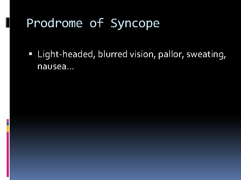 Prodrome of Syncope Light-headed, blurred vision, pallor, sweating, nausea… 