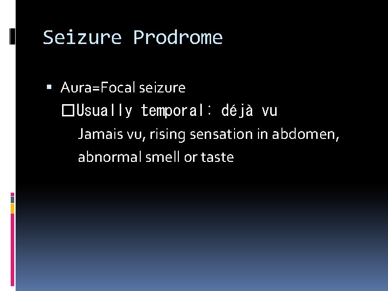 Seizure Prodrome Aura=Focal seizure �Usually temporal: déjà vu Jamais vu, rising sensation in abdomen,