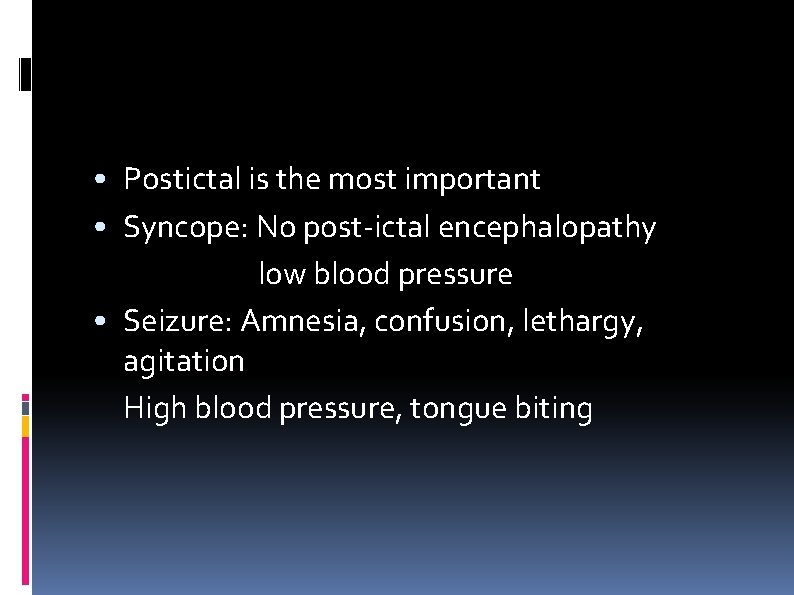  • Postictal is the most important • Syncope: No post-ictal encephalopathy low blood