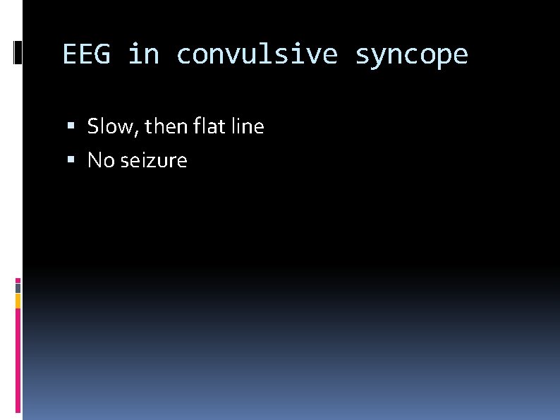 EEG in convulsive syncope Slow, then flat line No seizure 