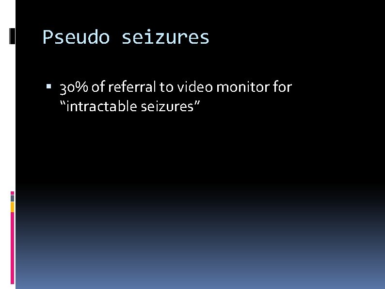 Pseudo seizures 30% of referral to video monitor for “intractable seizures” 