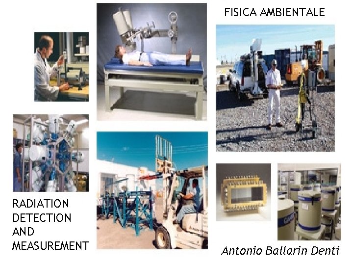 FISICA AMBIENTALE RADIATION DETECTION AND MEASUREMENT Antonio Ballarin Denti 