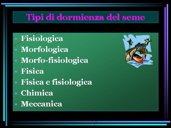 Tipi di dormienza del seme • • Fisiologica Morfo-fisiologica Fisica e fisiologica Chimica Meccanica