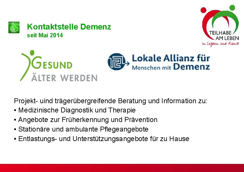 Kontaktstelle Demenz seit Mai 2014 Projekt- uind trägerübergreifende Beratung und Information zu: • Medizinische