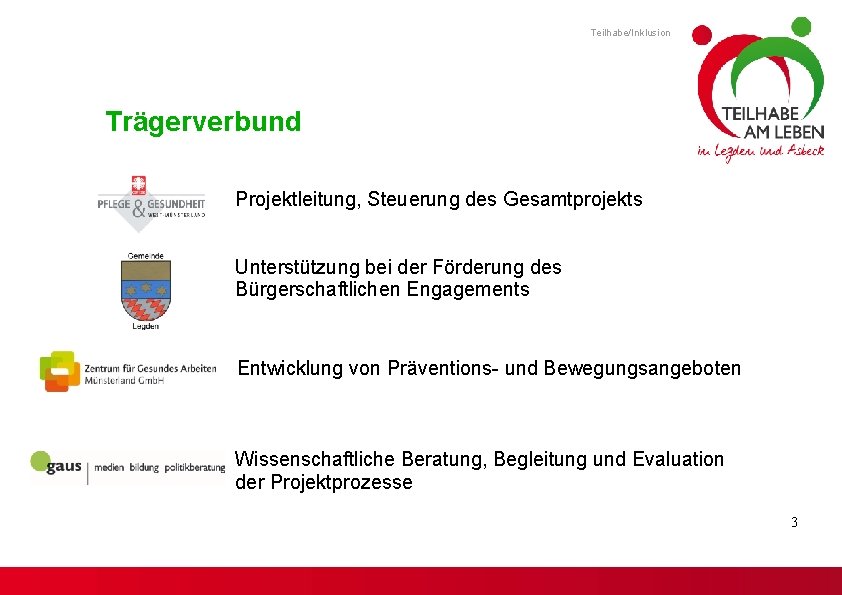 Teilhabe/Inklusion Trägerverbund Projektleitung, Steuerung des Gesamtprojekts Unterstützung bei der Förderung des Bürgerschaftlichen Engagements Entwicklung