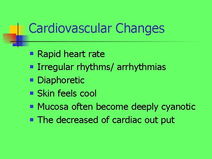 Cardiovascular Changes n n n Rapid heart rate Irregular rhythms/ arrhythmias Diaphoretic Skin feels