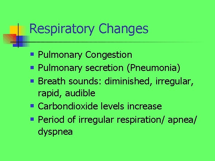 Respiratory Changes n n n Pulmonary Congestion Pulmonary secretion (Pneumonia) Breath sounds: diminished, irregular,