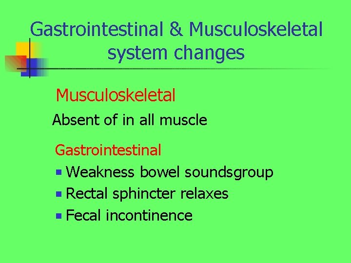 Gastrointestinal & Musculoskeletal system changes Musculoskeletal Absent of in all muscle Gastrointestinal n Weakness