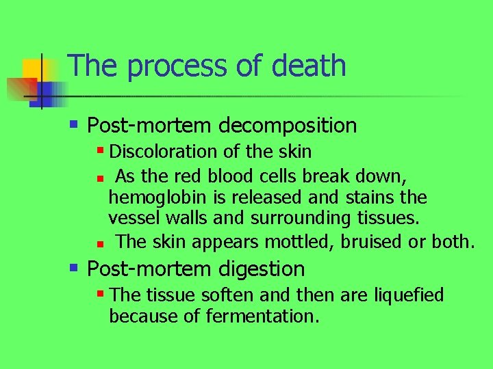 The process of death n Post-mortem decomposition Discoloration of the skin n As the