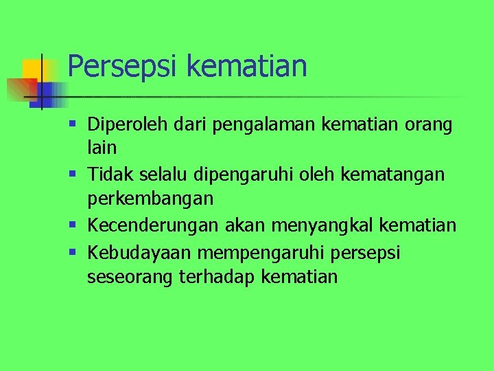 Persepsi kematian n n Diperoleh dari pengalaman kematian orang lain Tidak selalu dipengaruhi oleh