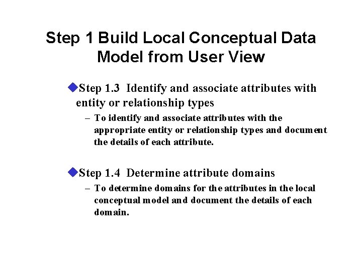 Step 1 Build Local Conceptual Data Model from User View u. Step 1. 3 Step 1 Build Local Conceptual Data Model from User View u. Step 1. 3