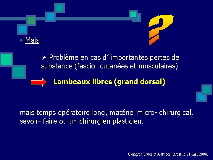  • Mais Ø Problème en cas d’ importantes pertes de substance (fascio- cutanées