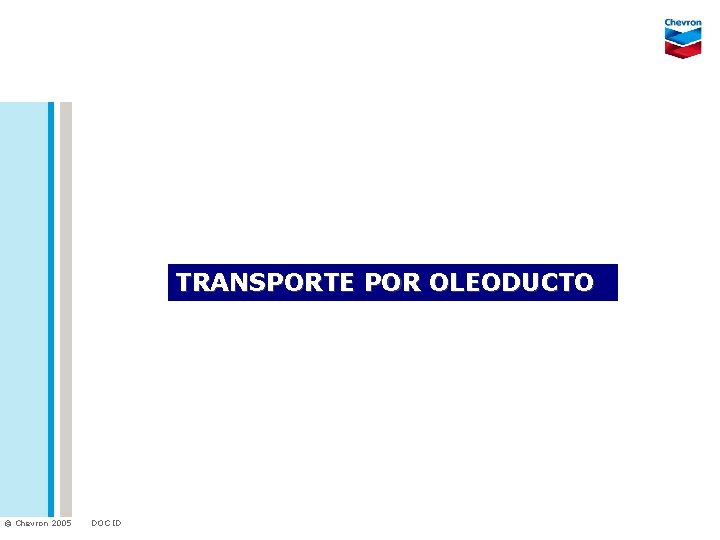 TRANSPORTE POR OLEODUCTO © Chevron 2005 DOC ID 