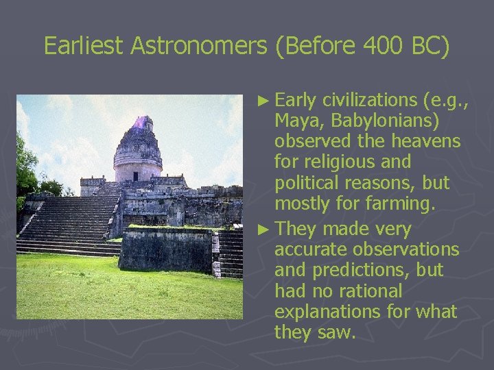 Earliest Astronomers (Before 400 BC) ► Early civilizations (e. g. , Maya, Babylonians) observed