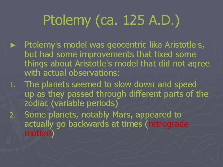 Ptolemy (ca. 125 A. D. ) Ptolemy’s model was geocentric like Aristotle’s, but had