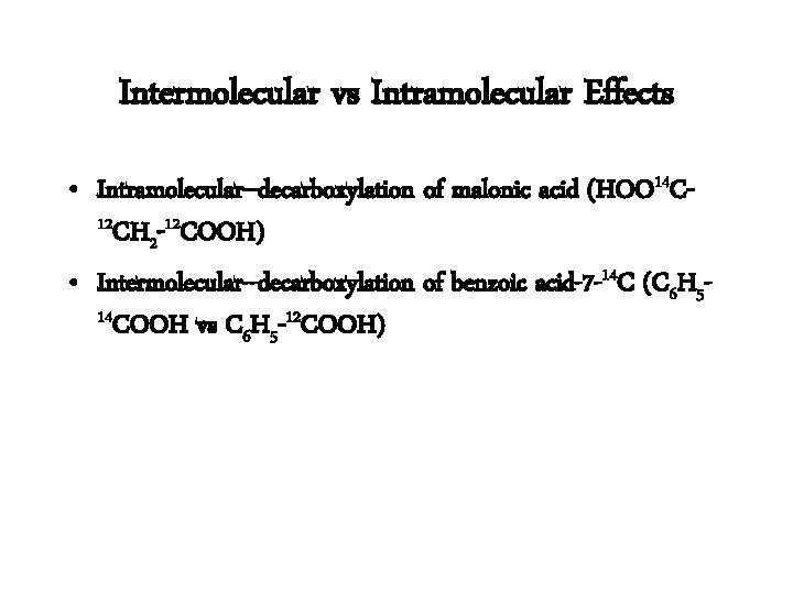 Intermolecular vs Intramolecular Effects • Intramolecular--decarboxylation of malonic acid (HOO 14 C 12 CH