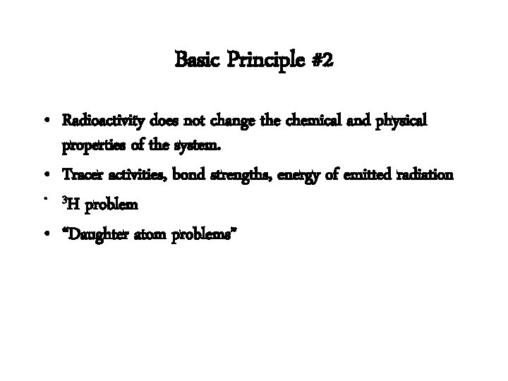 Basic Principle #2 • Radioactivity does not change the chemical and physical properties of
