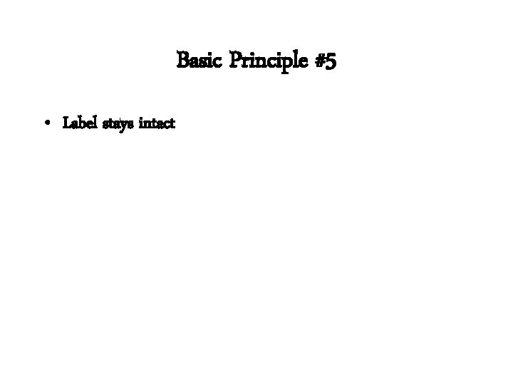Basic Principle #5 • Label stays intact 