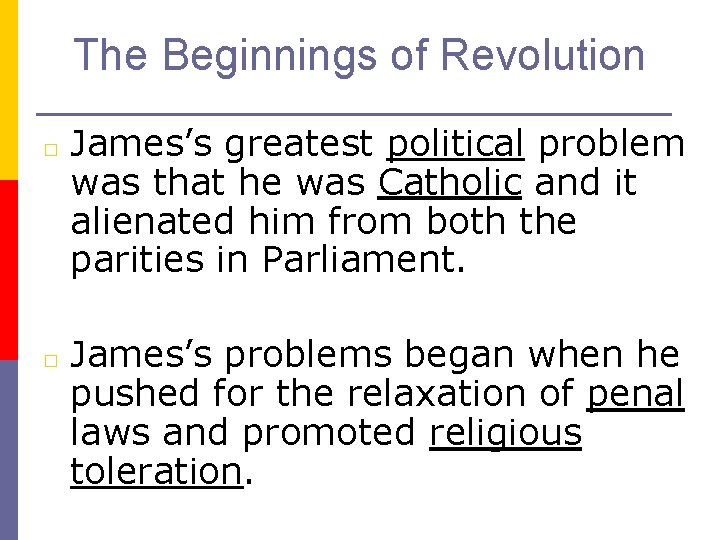 The Beginnings of Revolution □ James’s greatest political problem was that he was Catholic