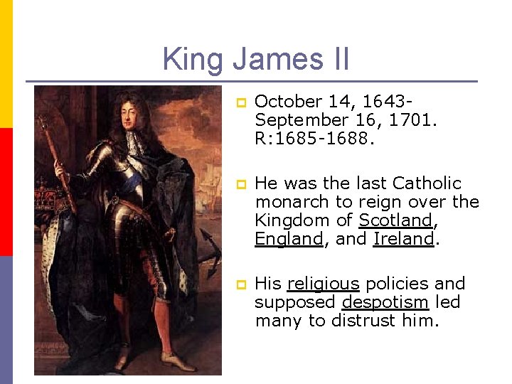 King James II p October 14, 1643 September 16, 1701. R: 1685 -1688. p