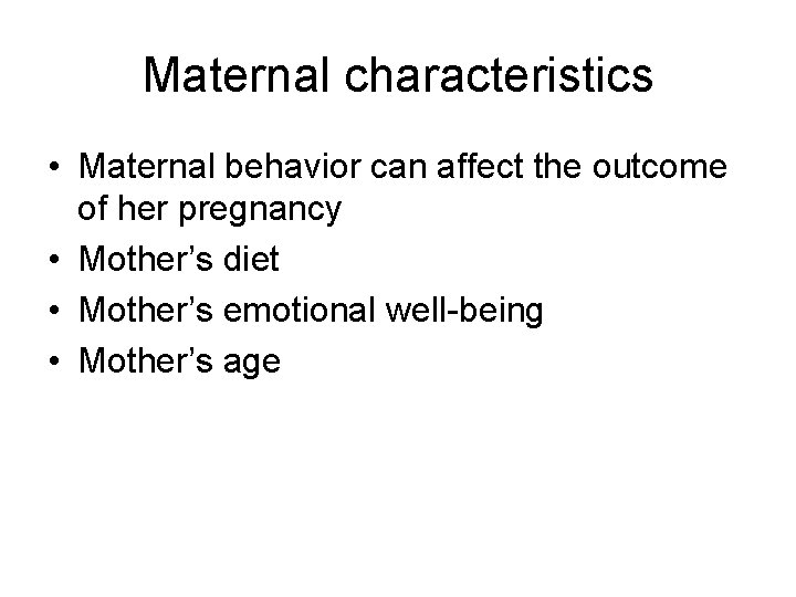 Maternal characteristics • Maternal behavior can affect the outcome of her pregnancy • Mother’s