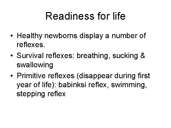 Readiness for life • Healthy newborns display a number of reflexes. • Survival reflexes: