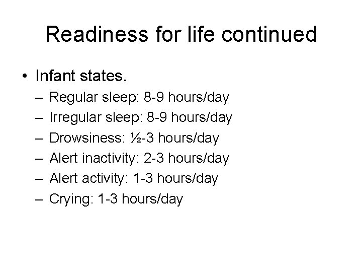 Readiness for life continued • Infant states. – – – Regular sleep: 8 -9