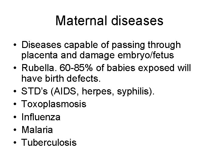 Maternal diseases • Diseases capable of passing through placenta and damage embryo/fetus • Rubella.