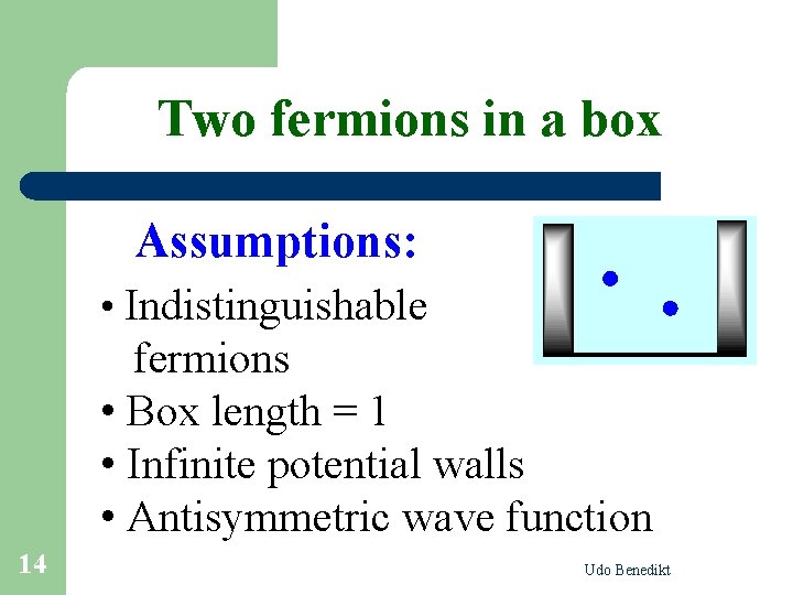 Two fermions in a box Assumptions: • Indistinguishable fermions • Box length = 1