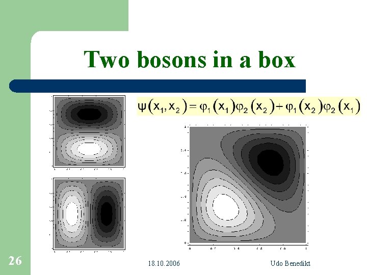 Two bosons in a box 26 18. 10. 2006 Udo Benedikt 