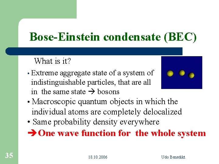 Bose-Einstein condensate (BEC) What is it? • Extreme aggregate state of a system of