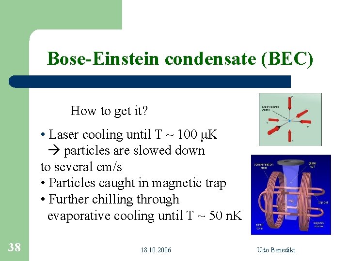 Bose-Einstein condensate (BEC) How to get it? • Laser cooling until T ~ 100