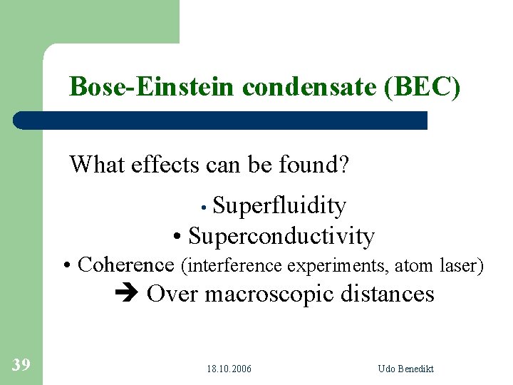Bose-Einstein condensate (BEC) What effects can be found? • Superfluidity • Superconductivity • Coherence