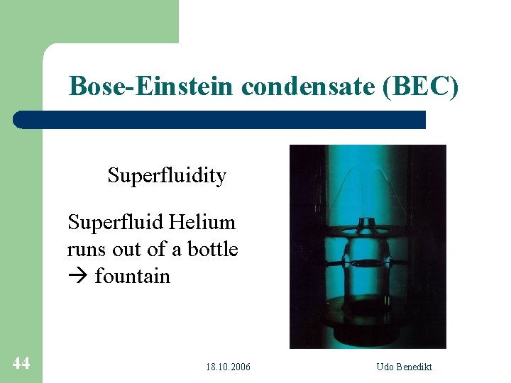 Bose-Einstein condensate (BEC) Superfluidity Superfluid Helium runs out of a bottle fountain 44 18.