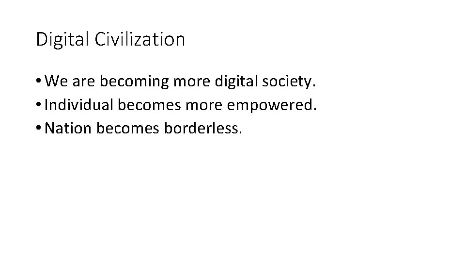 Digital Civilization • We are becoming more digital society. • Individual becomes more empowered.