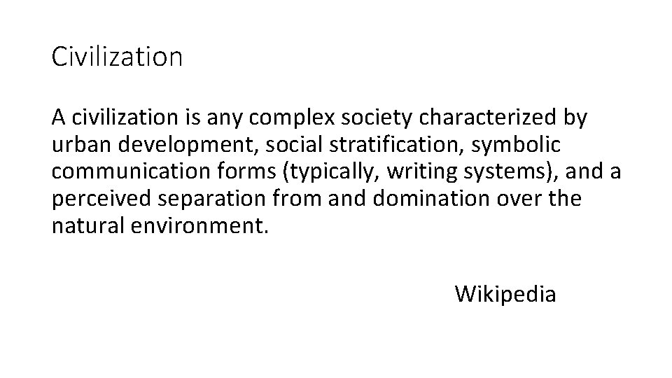 Civilization A civilization is any complex society characterized by urban development, social stratification, symbolic