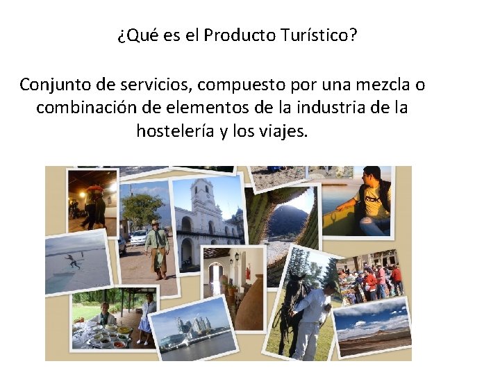 ¿Qué es el Producto Turístico? Conjunto de servicios, compuesto por una mezcla o combinación