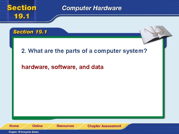 2. What are the parts of a computer system? hardware, software, and data 