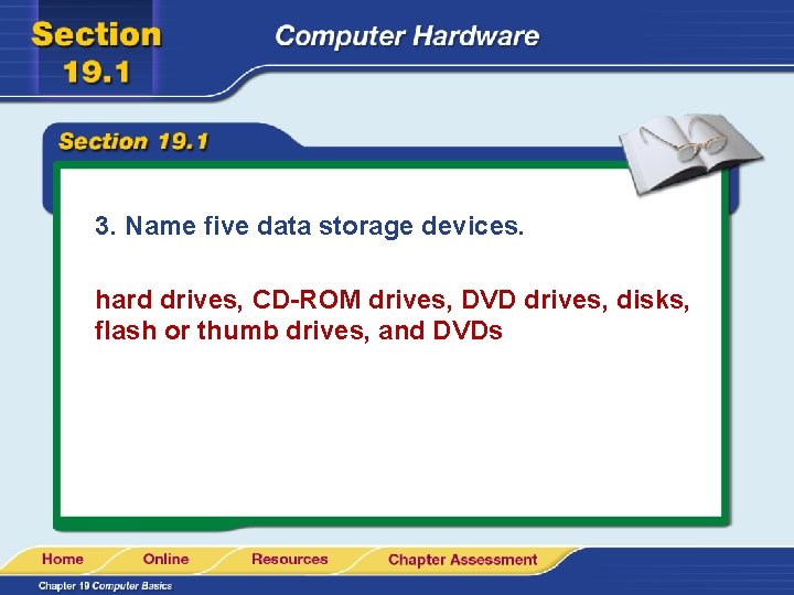 3. Name five data storage devices. hard drives, CD-ROM drives, DVD drives, disks, flash