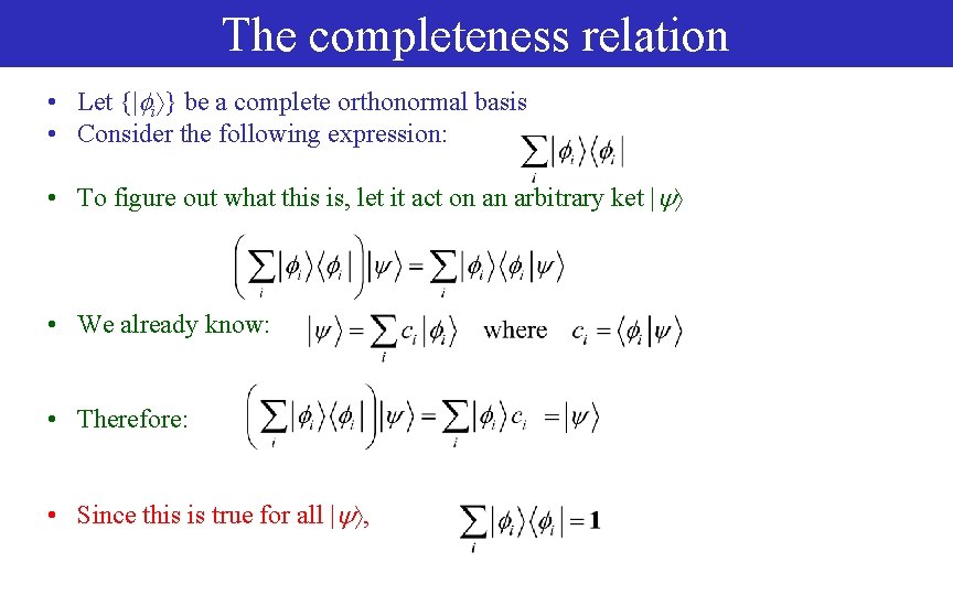 The completeness relation • Let {| i } be a complete orthonormal basis •