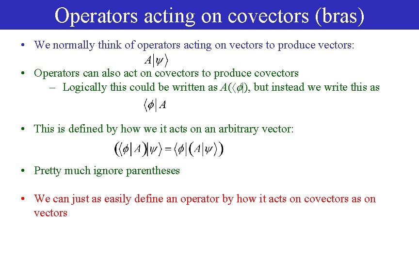Operators acting on covectors (bras) • We normally think of operators acting on vectors