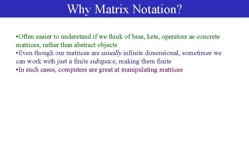 Why Matrix Notation? • Often easier to understand if we think of bras, kets,