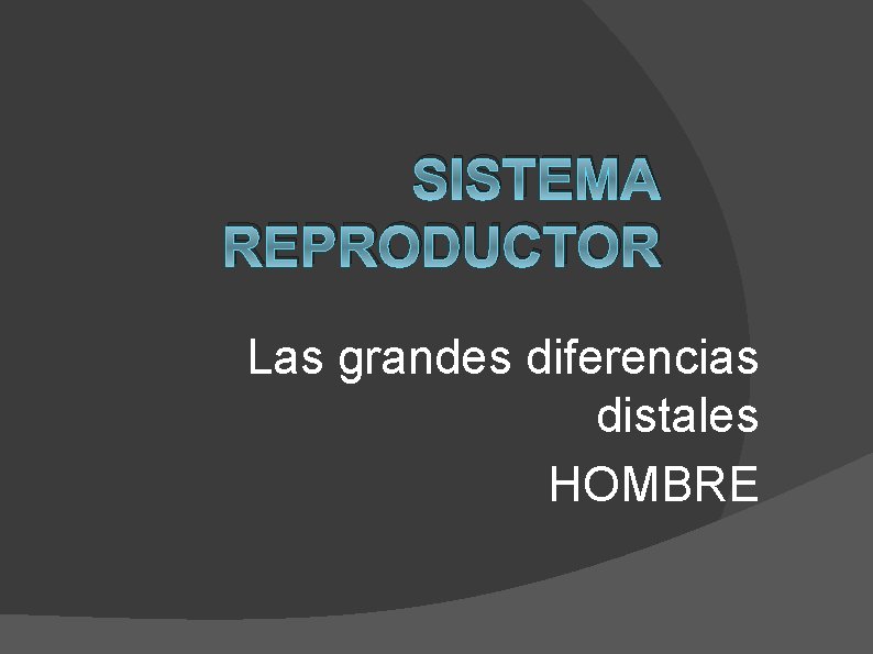 SISTEMA REPRODUCTOR Las grandes diferencias distales HOMBRE 