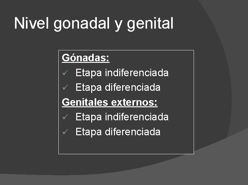 Nivel gonadal y genital Gónadas: ü Etapa indiferenciada ü Etapa diferenciada Genitales externos: ü