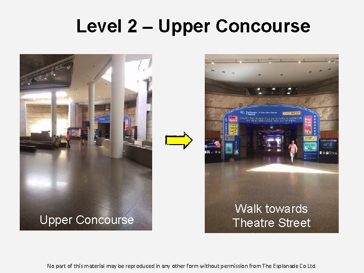 Level 2 – Upper Concourse Walk towards Theatre Street No part of this material