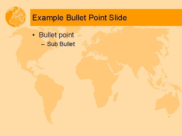 Example Bullet Point Slide • Bullet point – Sub Bullet 