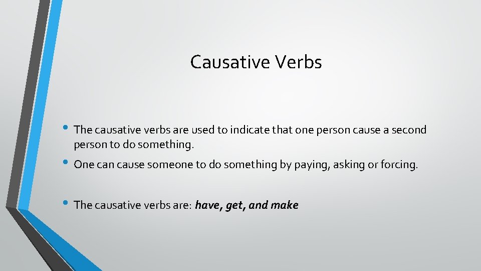 Causative Verbs • The causative verbs are used to indicate that one person cause