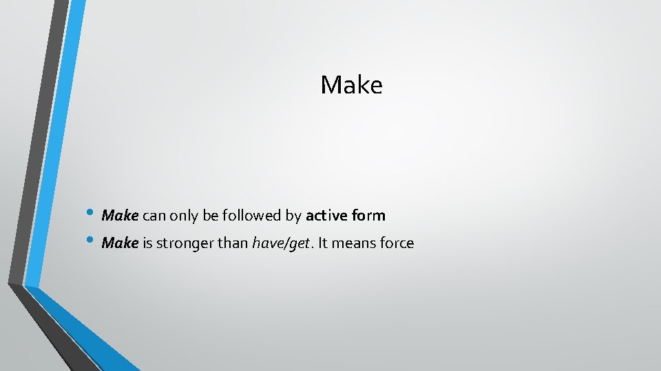 Make • Make can only be followed by active form • Make is stronger