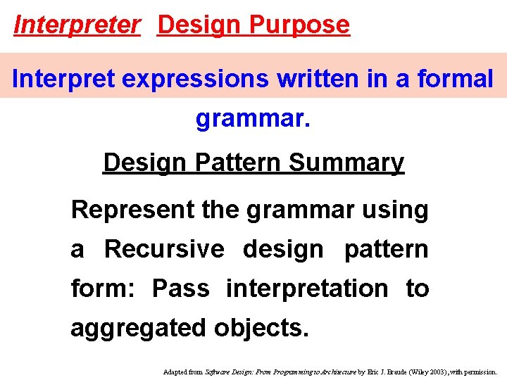 Interpreter Design Purpose Interpret expressions written in a formal grammar. Design Pattern Summary Represent