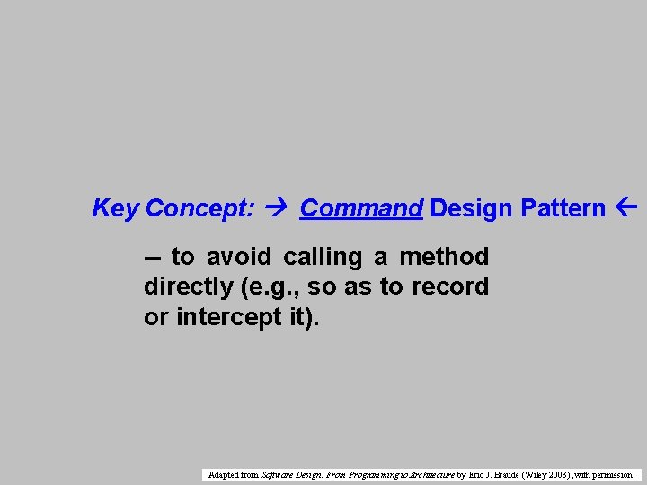 Key Concept: Command Design Pattern -- to avoid calling a method directly (e. g.